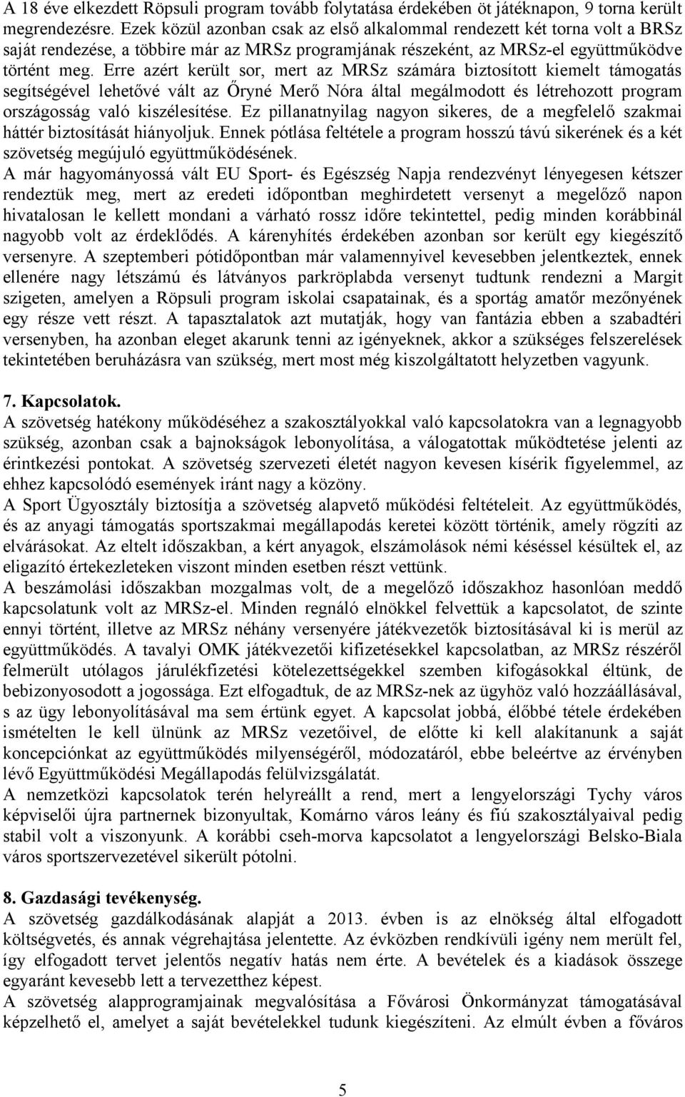 Erre azért került sor, mert az MRSz számára biztosított kiemelt támogatás segítségével lehetővé vált az Őryné Merő Nóra által megálmodott és létrehozott program országosság való kiszélesítése.