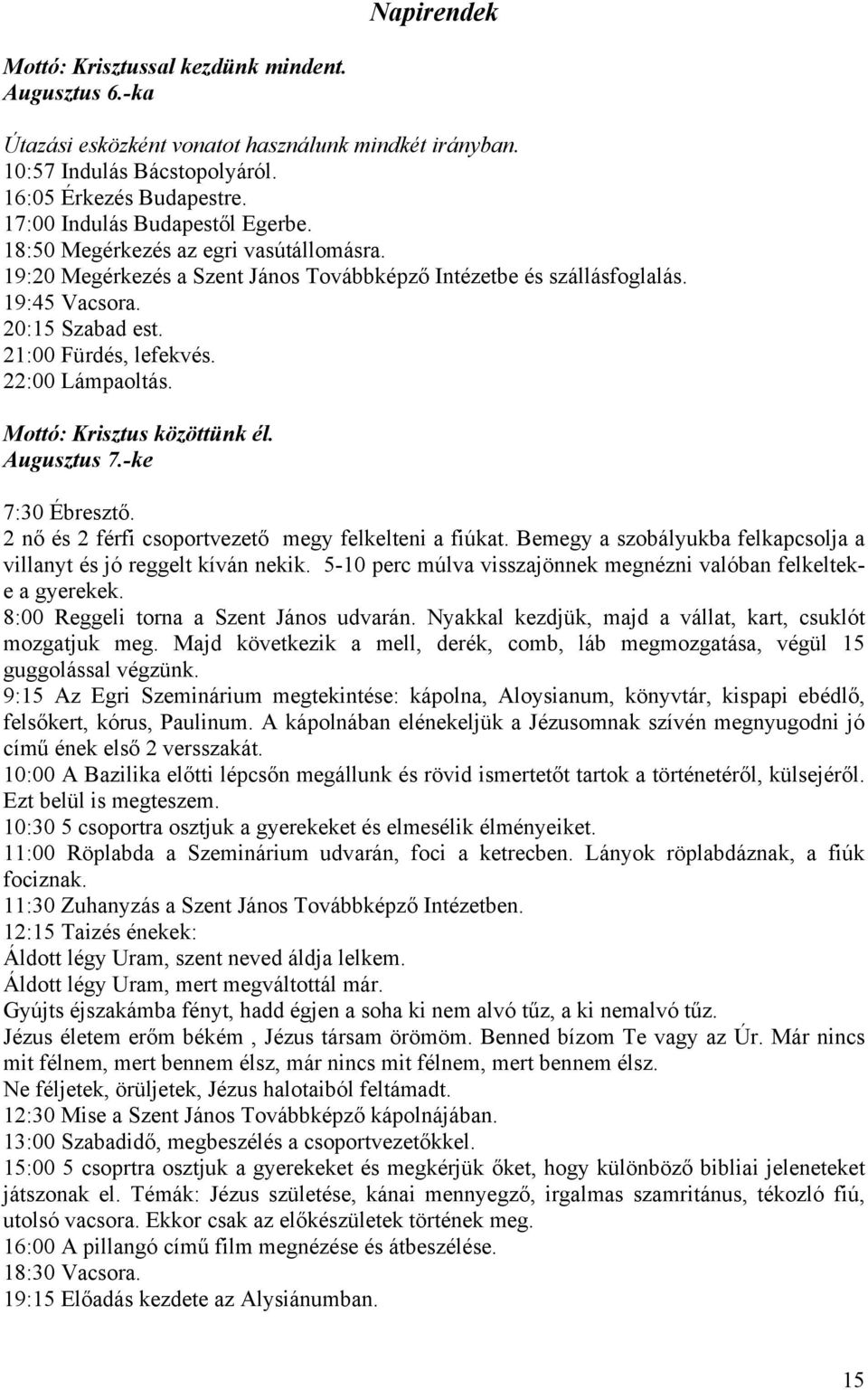 21:00 Fürdés, lefekvés. 22:00 Lámpaoltás. Mottó: Krisztus közöttünk él. Augusztus 7.-ke 7:30 Ébresztő. 2 nő és 2 férfi csoportvezető megy felkelteni a fiúkat.