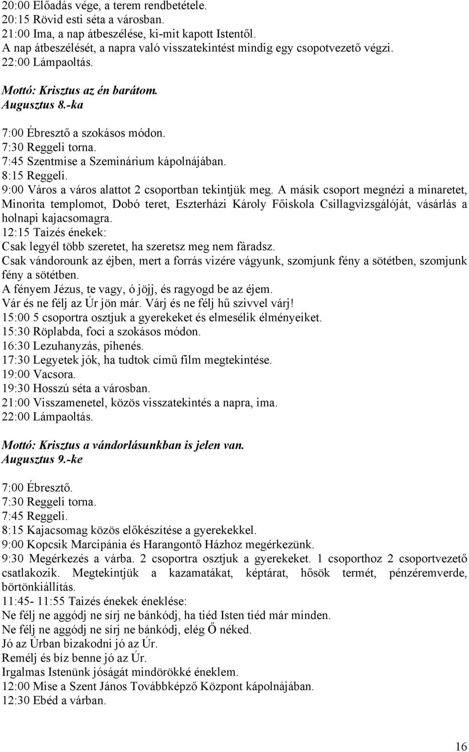 7:45 Szentmise a Szeminárium kápolnájában. 8:15 Reggeli. 9:00 Város a város alattot 2 csoportban tekintjük meg.