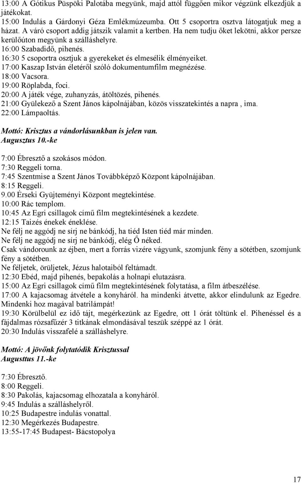 16:30 5 csoportra osztjuk a gyerekeket és elmesélik élményeiket. 17:00 Kaszap István életéről szóló dokumentumfilm megnézése. 18:00 Vacsora. 19:00 Röplabda, foci.