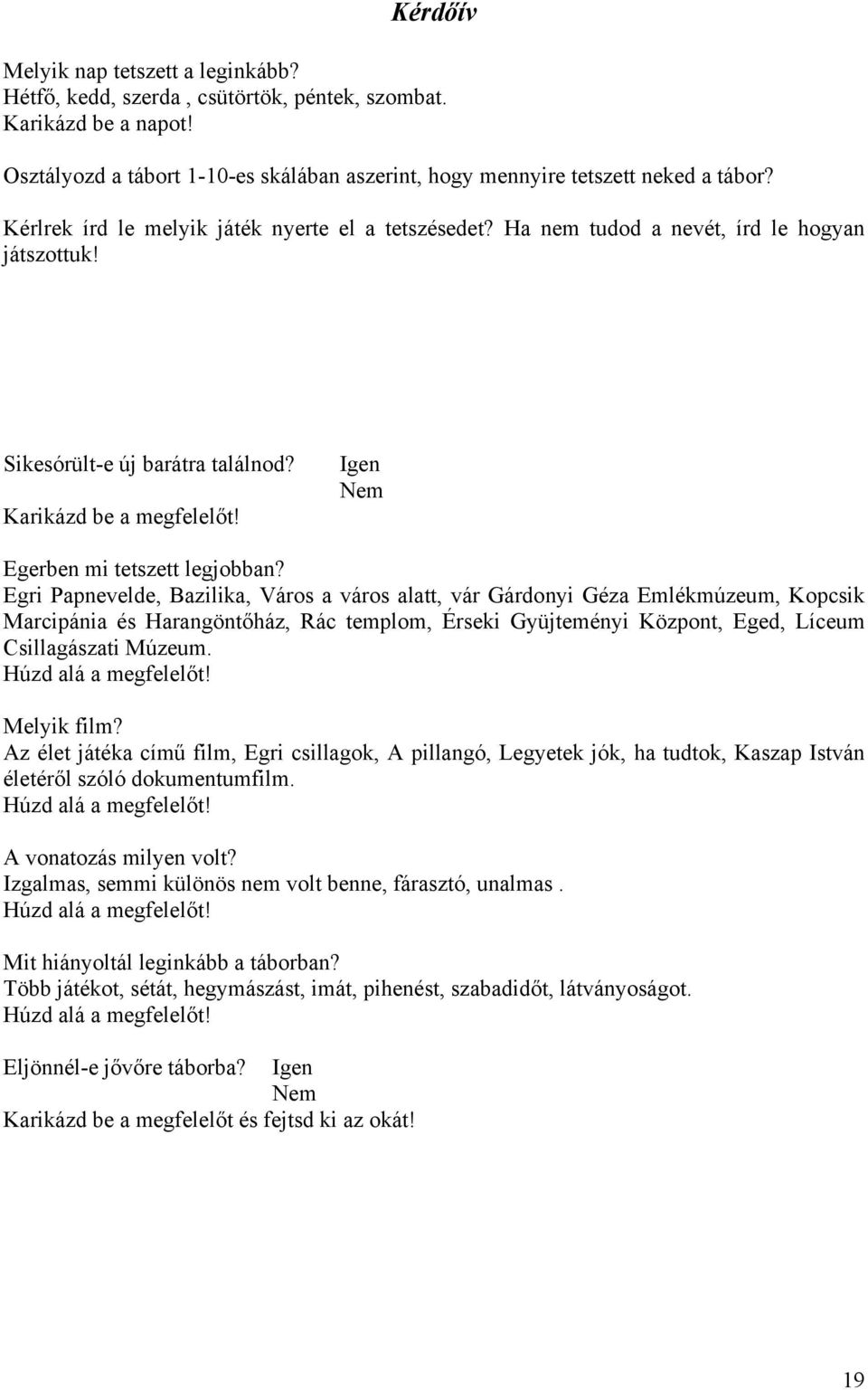 Egri Papnevelde, Bazilika, Város a város alatt, vár Gárdonyi Géza Emlékmúzeum, Kopcsik Marcipánia és Harangöntőház, Rác templom, Érseki Gyüjteményi Központ, Eged, Líceum Csillagászati Múzeum.