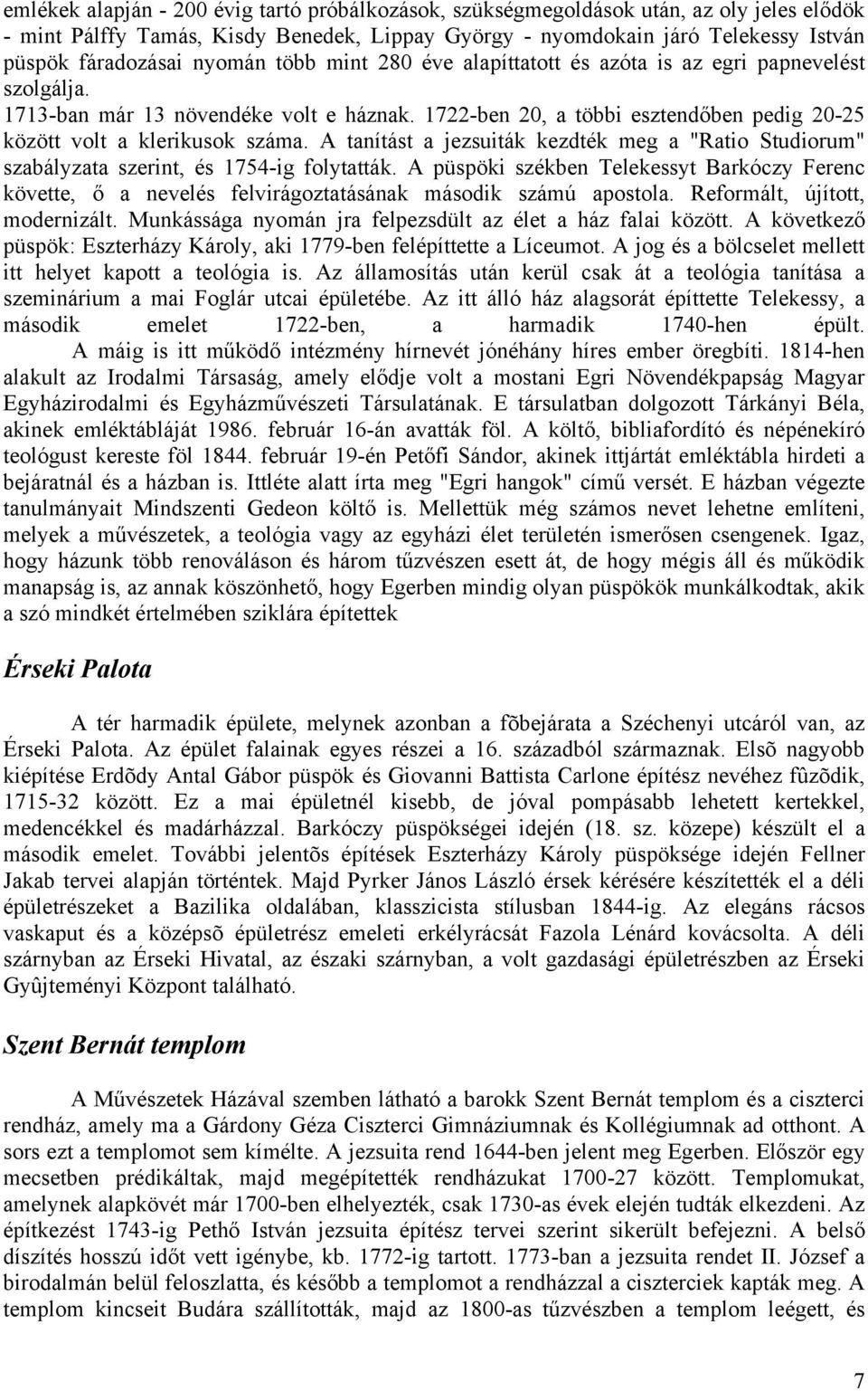 A tanítást a jezsuiták kezdték meg a "Ratio Studiorum" szabályzata szerint, és 1754-ig folytatták.