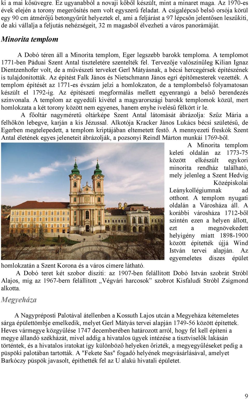 város panorámáját. Minorita templom A Dobó téren áll a Minorita templom, Eger legszebb barokk temploma. A templomot 1771-ben Páduai Szent Antal tiszteletére szentelték fel.