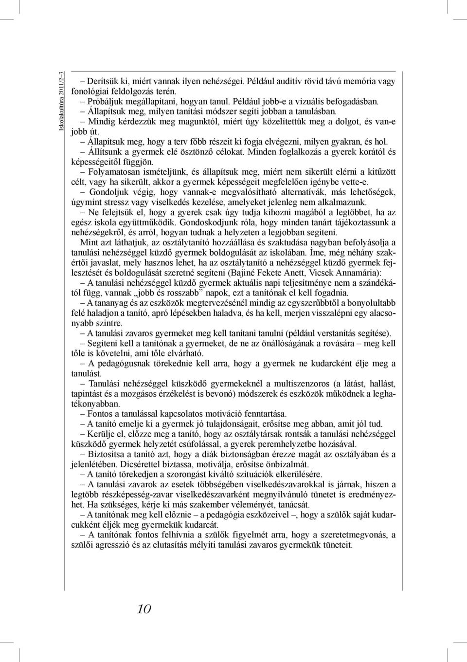 Állapítsuk meg, hogy a terv főbb részeit ki fogja elvégezni, milyen gyakran, és hol. Állítsunk a gyermek elé ösztönző célokat. Minden foglalkozás a gyerek korától és képességeitől függjön.