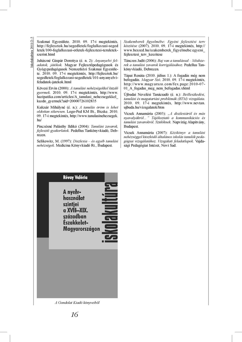 hu/ segedletek/foglalkozasi-segedletek/101-anyanyelvifeladatok-jatekok.html Kövesi Ervin (2000): A tanulási nehézségekkel küzdő gyermek. 2010. 09. 17-i megtekintés, http://www. hazipatika.