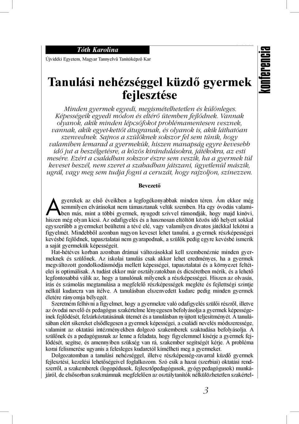 Sajnos a szülőknek sokszor fel sem tűnik, hogy valamiben lemarad a gyermekük, hiszen manapság egyre kevesebb idő jut a beszélgetésre, a közös kirándulásokra, játékokra, az esti mesére.