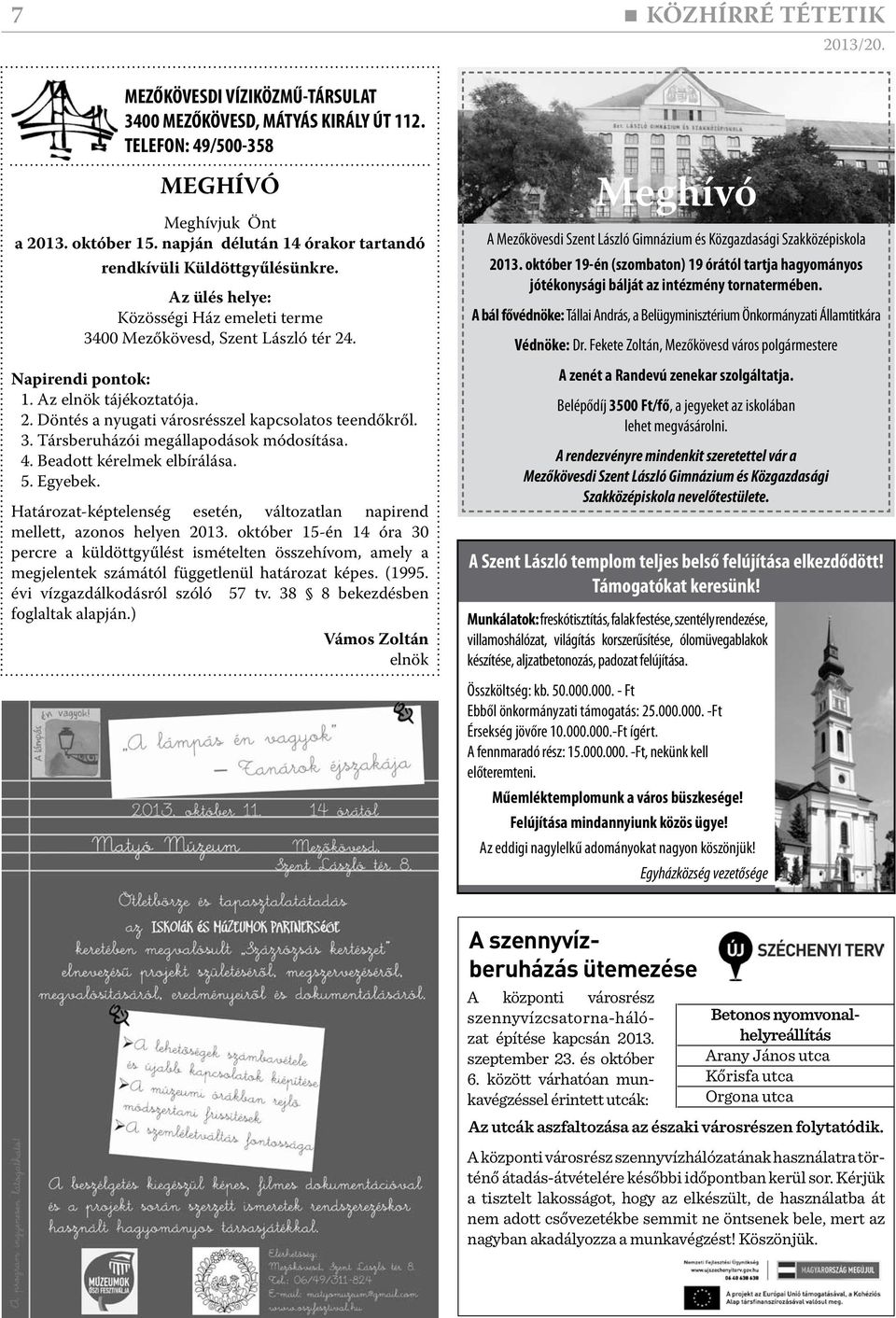 4. Beadott kérelmek elbírálása. 5. Egyebek. Határozat-képtelenség esetén, változatlan napirend mellett, azonos helyen 2013.