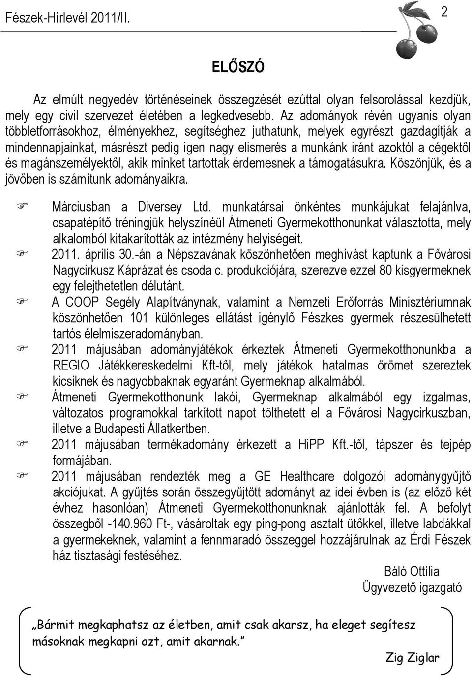 cégektől és magánszemélyektől, akik minket tartottak érdemesnek a támogatásukra. Köszönjük, és a jövőben is számítunk adományaikra. Márciusban a Diversey Ltd.