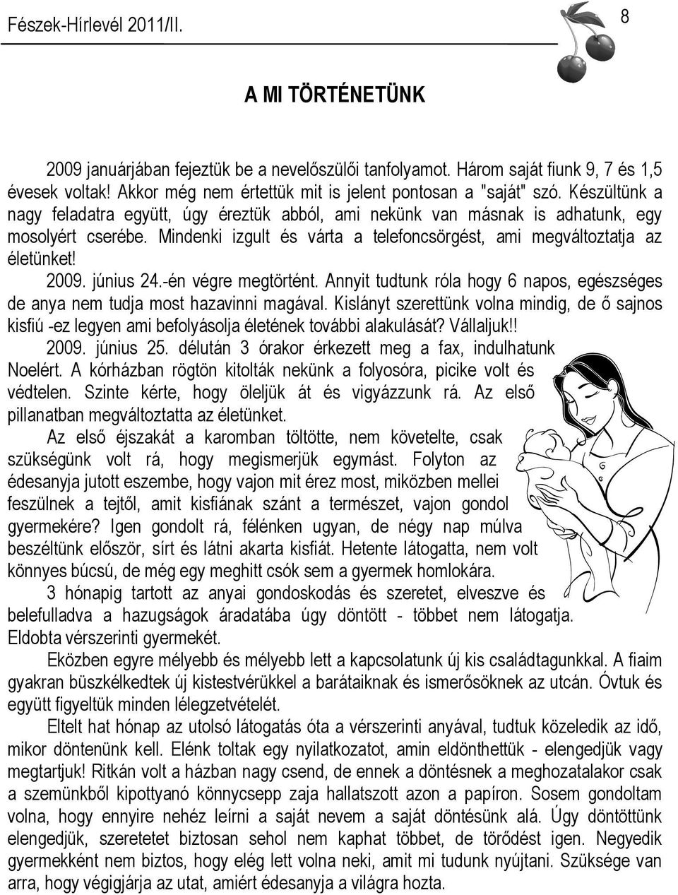 június 24.-én végre megtörtént. Annyit tudtunk róla hogy 6 napos, egészséges de anya nem tudja most hazavinni magával.