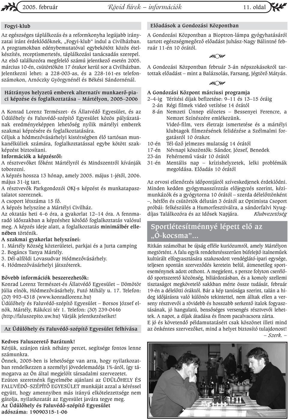 március 10-én, csütörtökön 17 órakor kerül sor a Civilházban. Jelentkezni lehet: a 228-003-as, és a 228-161-es telefonszámokon, Arnóczky Györgynénél és Békési Sándornénál.