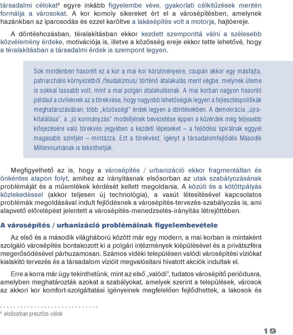 A döntéshozásban, téralakításban ekkor kezdett szemponttá válni a szélesebb közvélemény érdeke, motivációja is, illetve a közösség ereje ekkor tette lehetõvé, hogy a téralakításban a társadalmi érdek