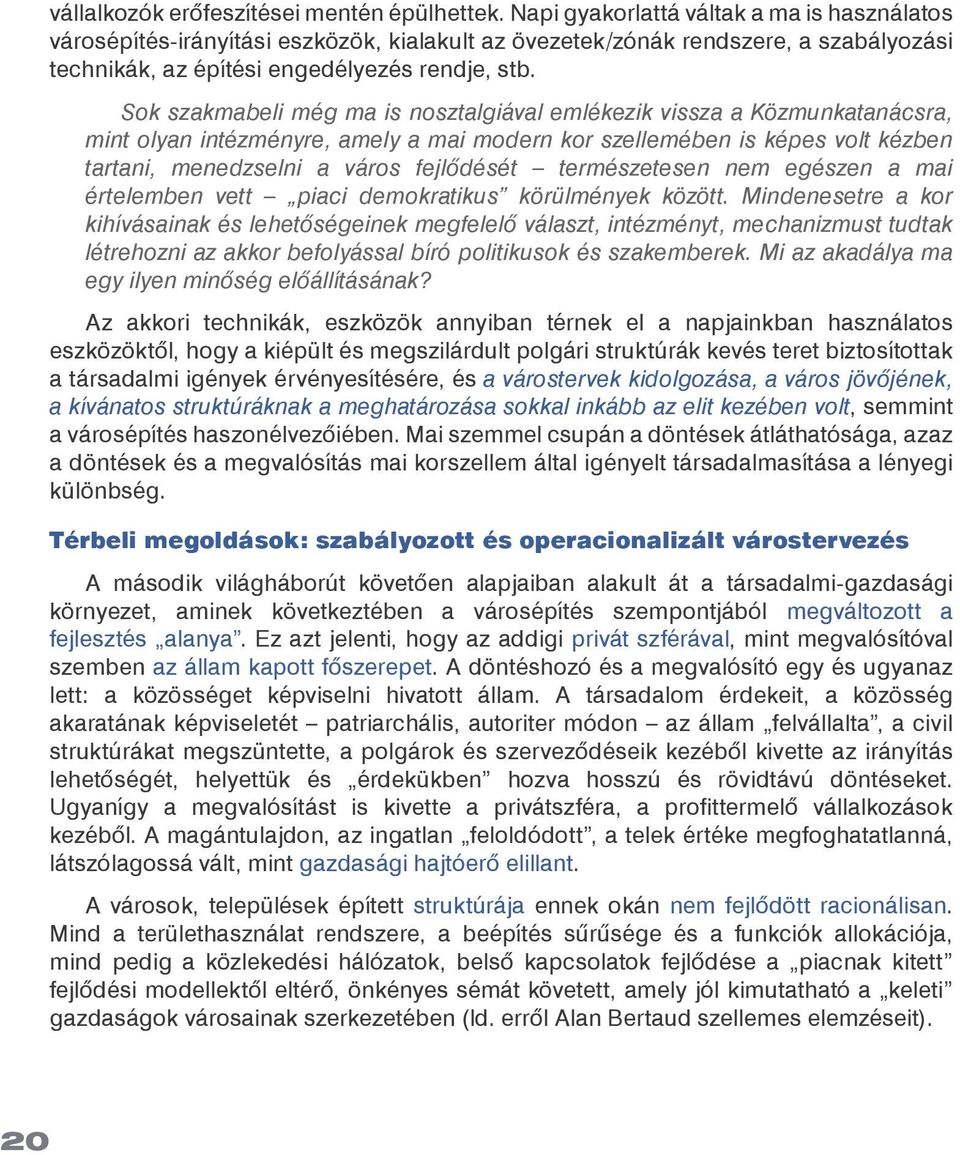 Sok szakmabeli még ma is nosztalgiával emlékezik vissza a Közmunkatanácsra, mint olyan intézményre, amely a mai modern kor szellemében is képes volt kézben tartani, menedzselni a város fejlõdését