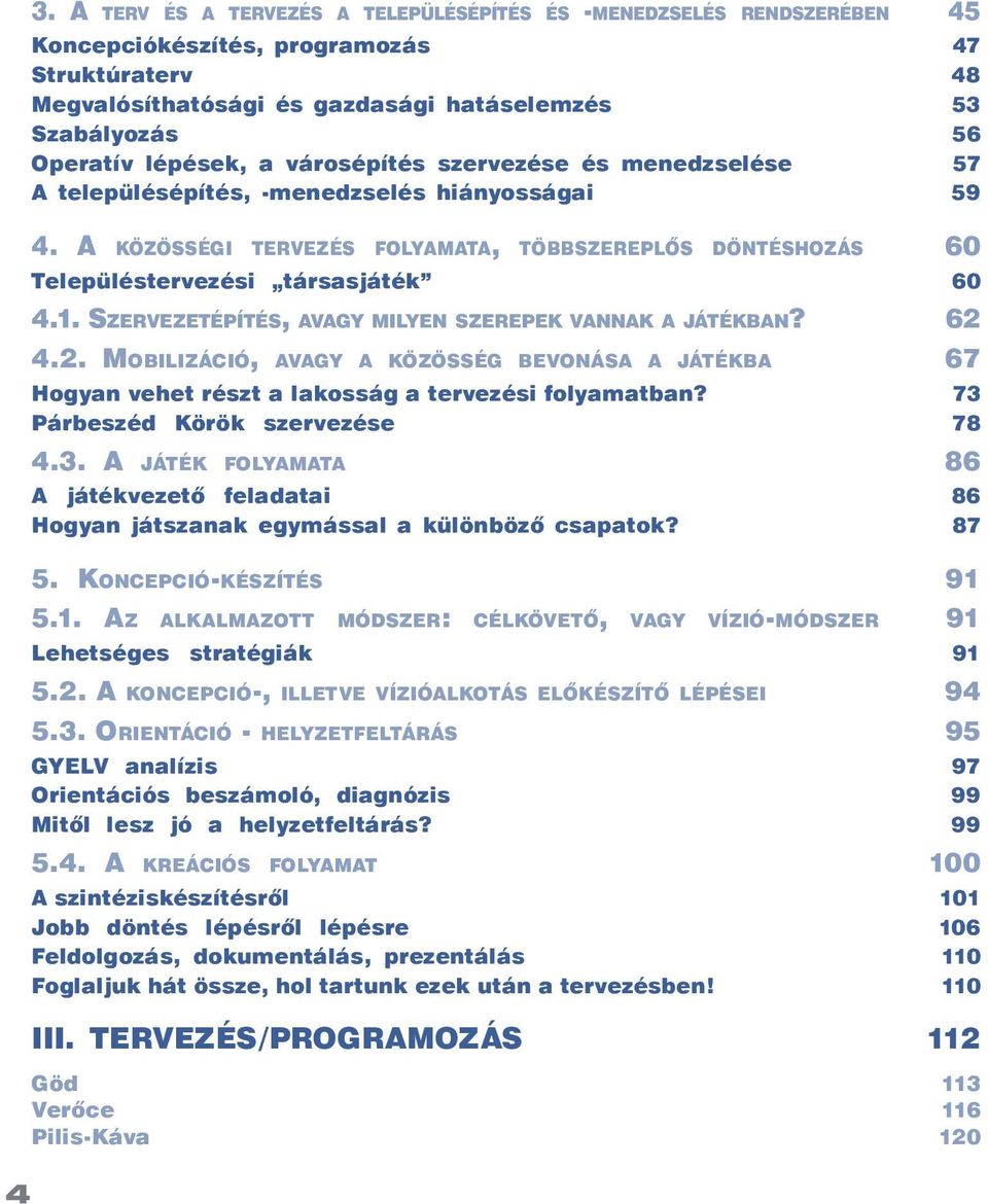 A KÖZÖSSÉGI TERVEZÉS FOLYAMATA, TÖBBSZEREPLÕS DÖNTÉSHOZÁS 60 Településtervezési társasjáték 60 4.1. SZERVEZETÉPÍTÉS, AVAGY MILYEN SZEREPEK VANNAK A JÁTÉKBAN? 62 