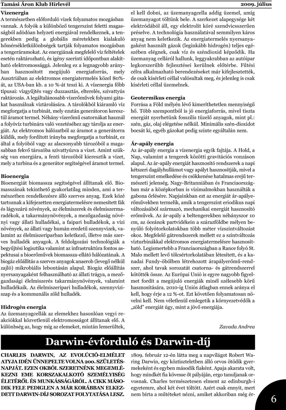 a tengeráramokat. Az energiának megfelelő víz feltételek esetén raktározható, és igény szerinti időpontban alakítható elektromossággá.