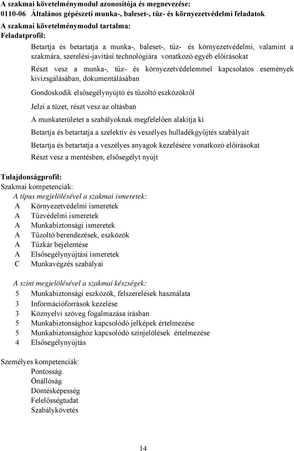 események kivizsgálásában, dokumentálásában Gondoskodik elsősegélynyújtó és tűzoltó eszközökről Jelzi a tüzet, részt vesz az oltásban A munkaterületet a szabályoknak megfelelően alakítja ki Betartja