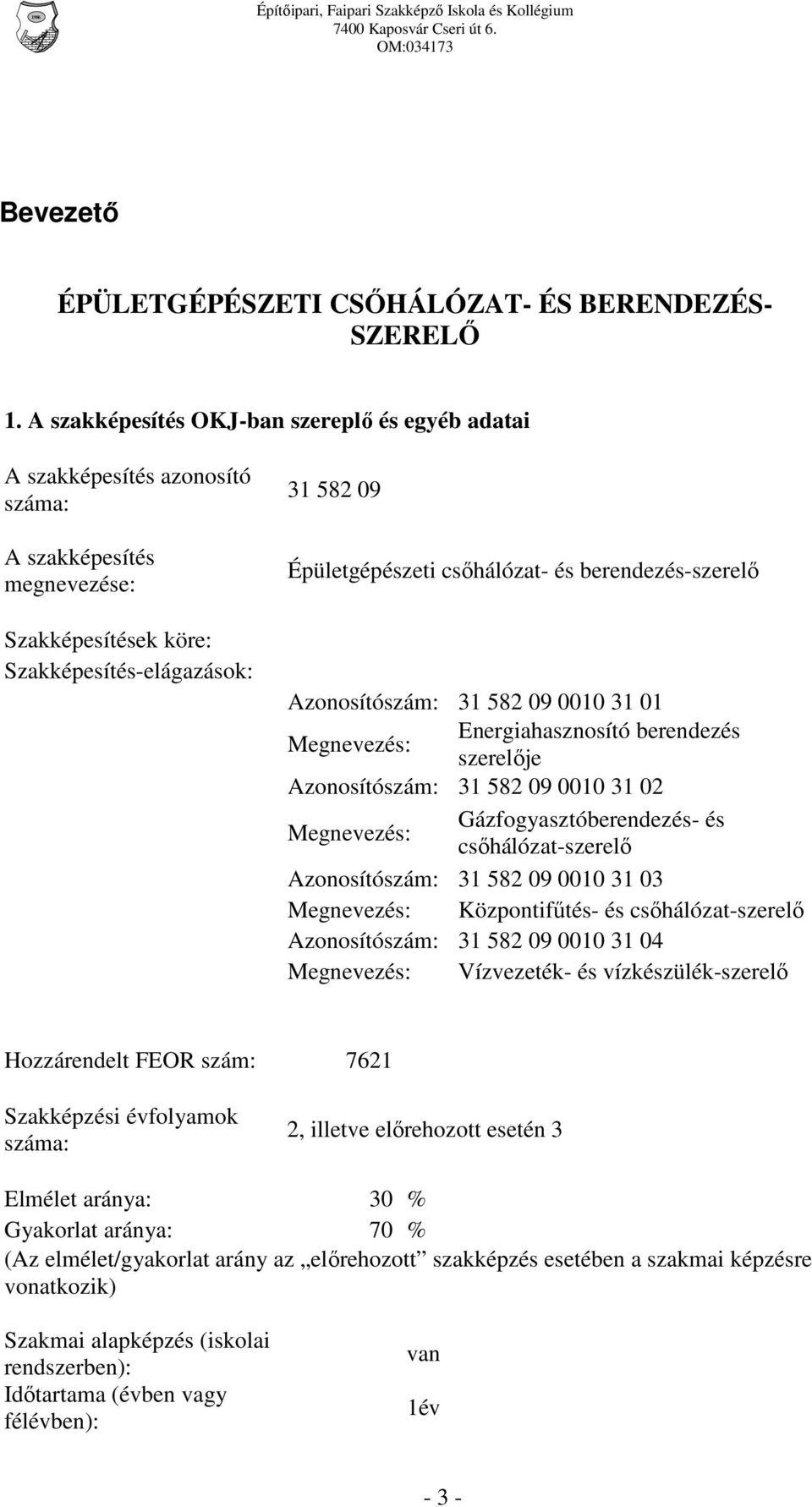 berendezés-szerelő Azonosítószám: 31 582 09 0010 31 01 Energiahasznosító berendezés Megnevezés: szerelője Azonosítószám: 31 582 09 0010 31 02 Gázfogyasztóberendezés- és Megnevezés: csőhálózat-szerelő