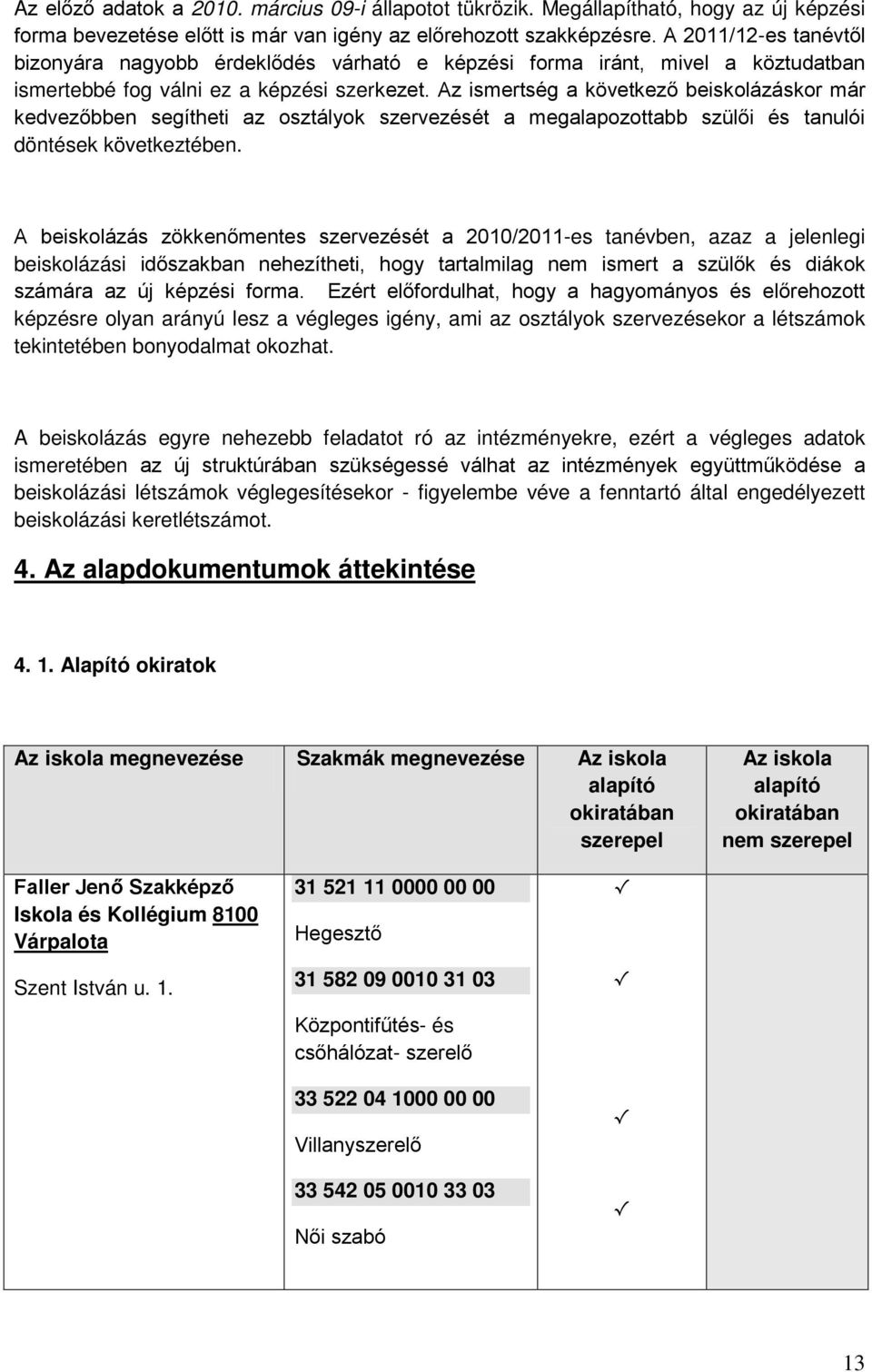 Az ismertség a következő beiskolázáskor már kedvezőbben segítheti az osztályok szervezését a megalapozottabb szülői és tanulói döntések következtében.