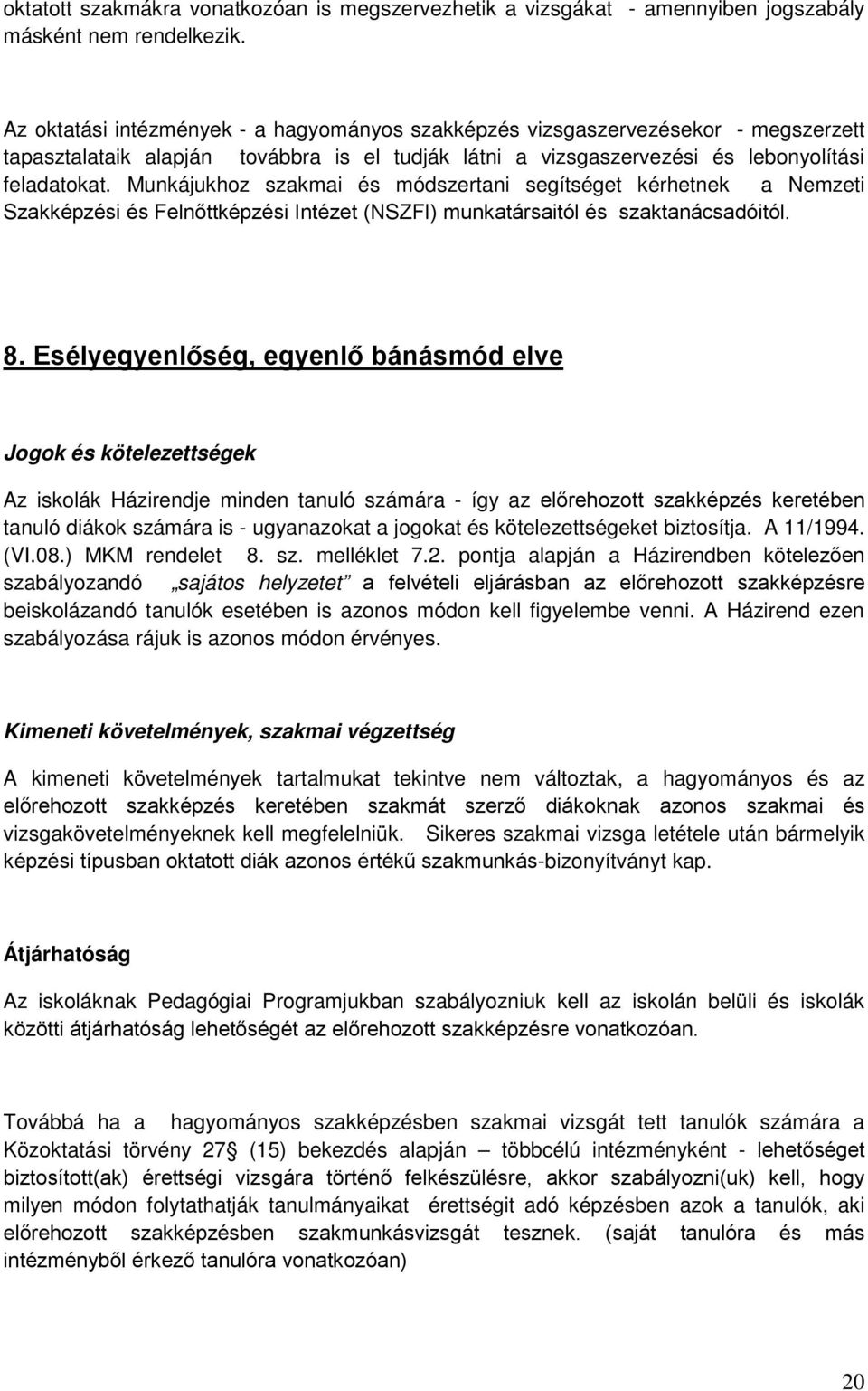 Munkájukhoz szakmai és módszertani segítséget kérhetnek a Nemzeti Szakképzési és Felnőttképzési Intézet (NSZFI) munkatársaitól és szaktanácsadóitól. 8.