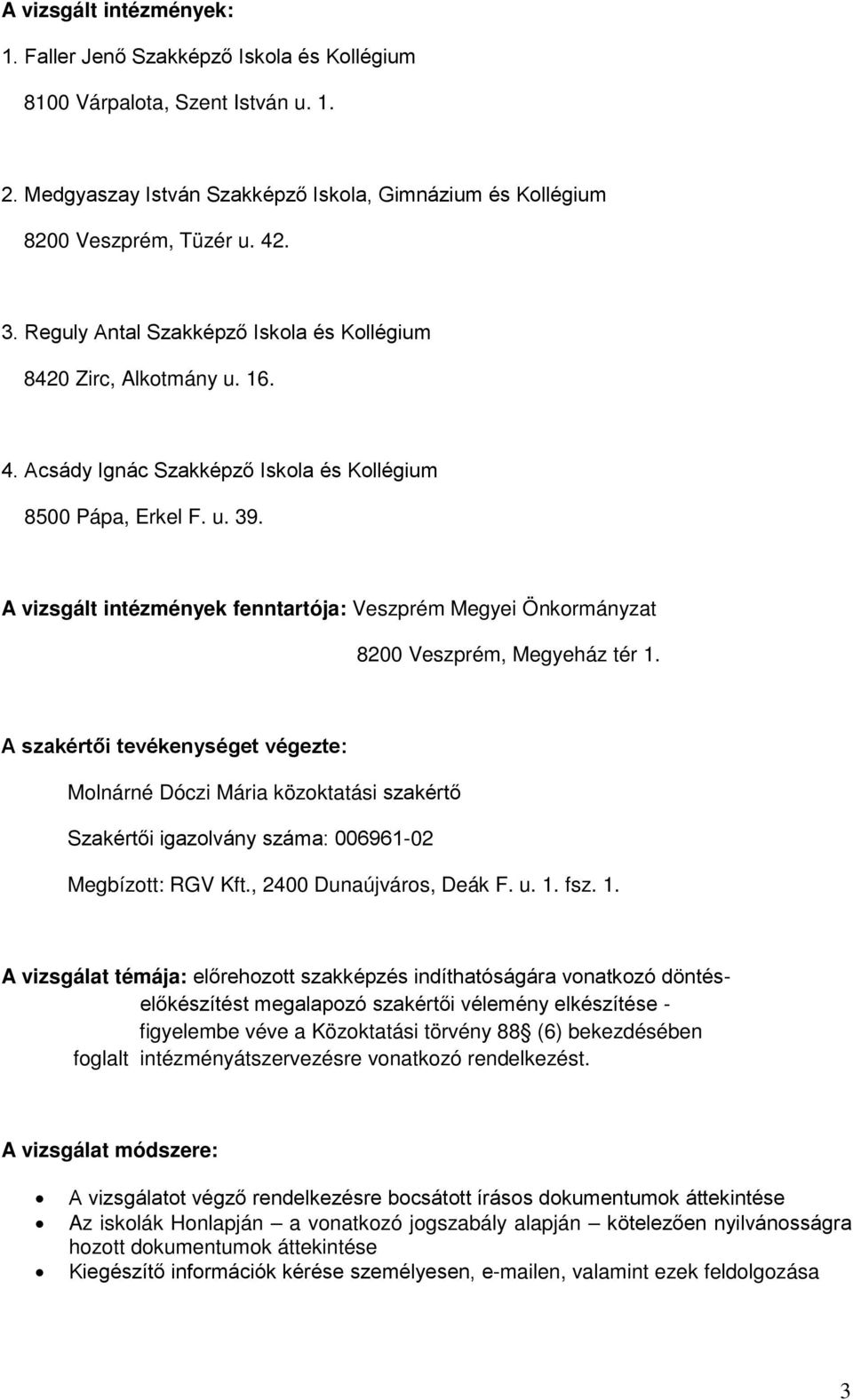 A vizsgált intézmények fenntartója: Veszprém Megyei Önkormányzat 8200 Veszprém, Megyeház tér 1.