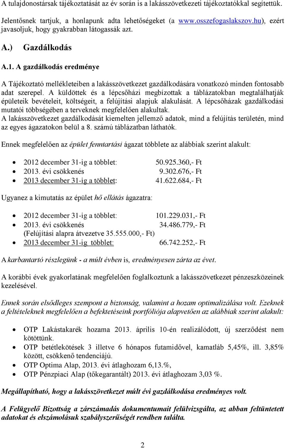 A gazdálkodás eredménye A Tájékoztató mellékleteiben a lakásszövetkezet gazdálkodására vonatkozó minden fontosabb adat szerepel.