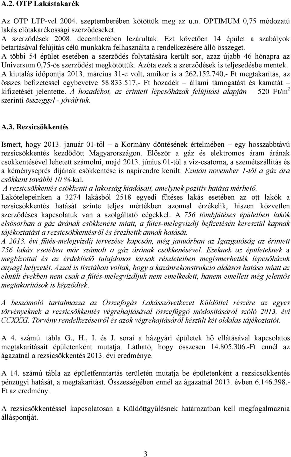 A többi 54 épület esetében a szerződés folytatására került sor, azaz újabb 46 hónapra az Universum 0,75-ös szerződést megkötöttük. Azóta ezek a szerződések is teljesedésbe mentek.