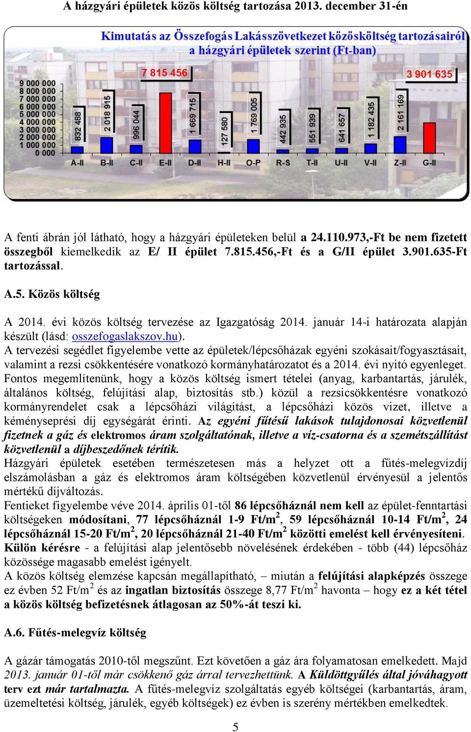 A tervezési segédlet figyelembe vette az épületek/lépcsőházak egyéni szokásait/fogyasztásait, valamint a rezsi csökkentésére vonatkozó kormányhatározatot és a 2014. évi nyitó egyenleget.