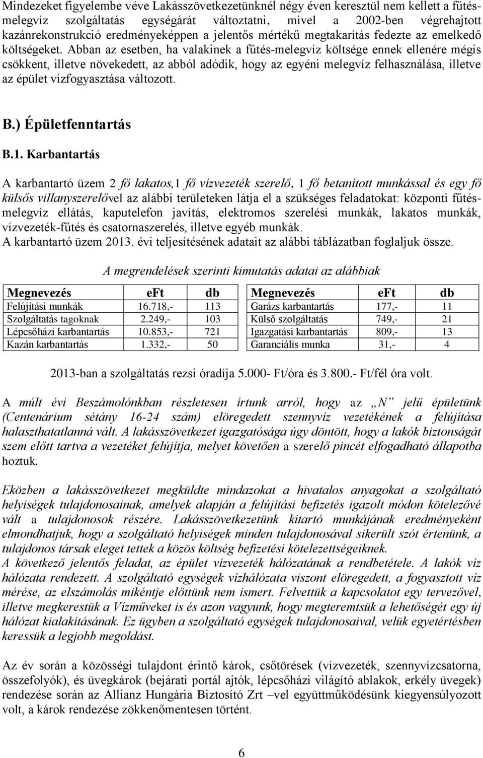 Abban az esetben, ha valakinek a fűtés-melegvíz költsége ennek ellenére mégis csökkent, illetve növekedett, az abból adódik, hogy az egyéni melegvíz felhasználása, illetve az épület vízfogyasztása