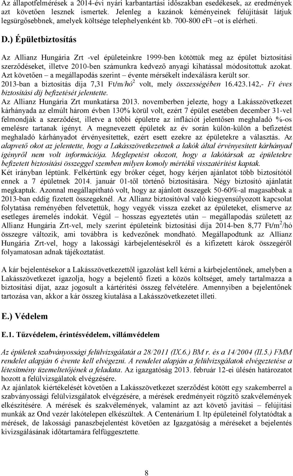 ) Épületbiztosítás Az Allianz Hungária Zrt -vel épületeinkre 1999-ben kötöttük meg az épület biztosítási szerződéseket, illetve 2010-ben számunkra kedvező anyagi kihatással módosítottuk azokat.