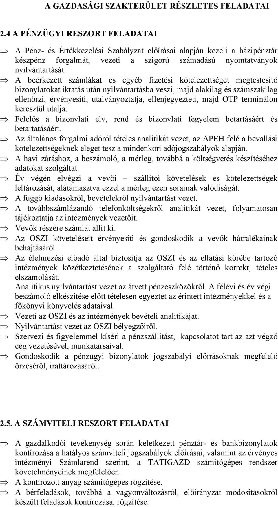 A beérkezett számlákat és egyéb fizetési kötelezettséget megtestesítő bizonylatokat iktatás után nyilvántartásba veszi, majd alakilag és számszakilag ellenőrzi, érvényesíti, utalványoztatja,