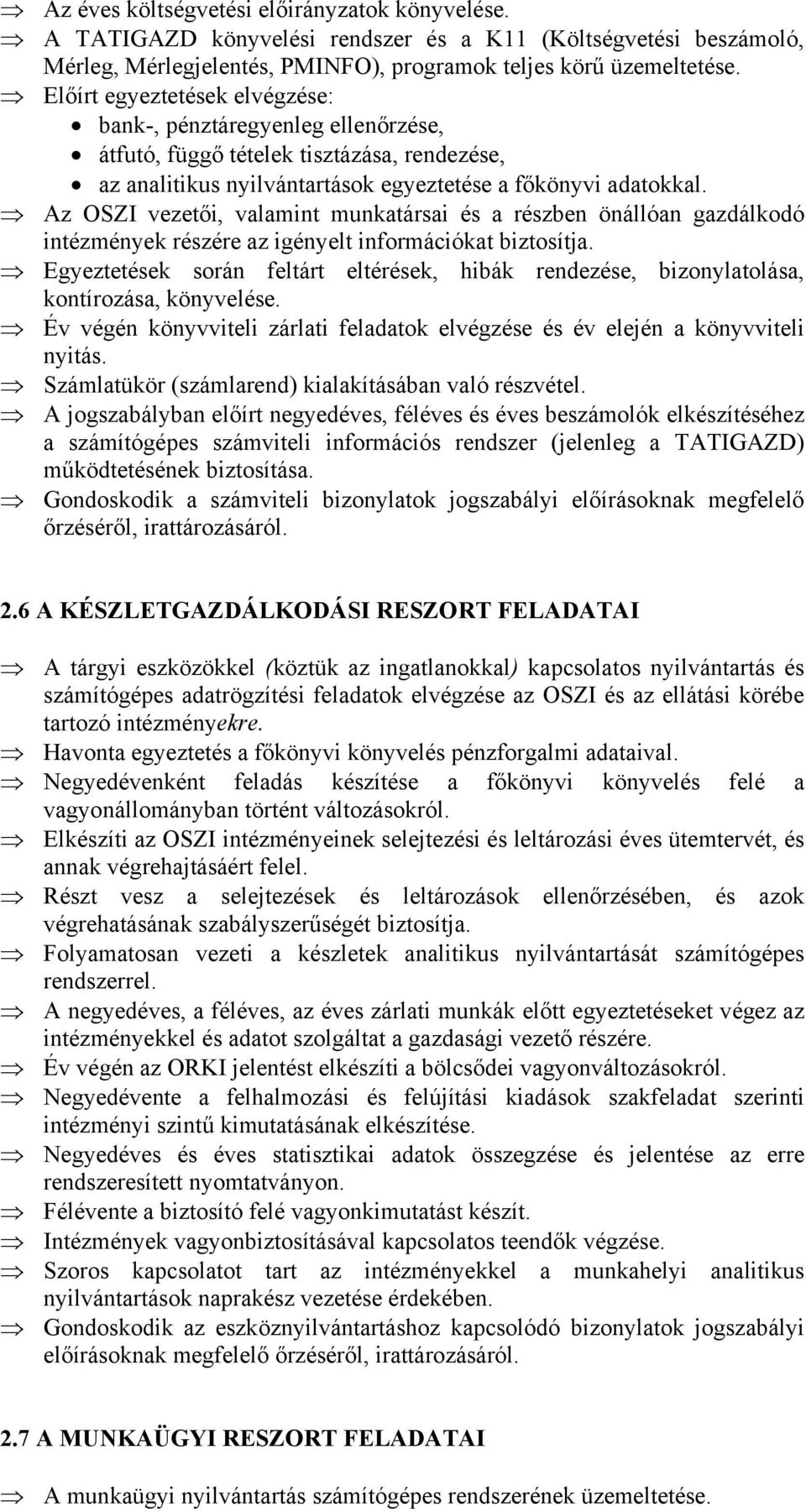 Az OSZI vezetői, valamint munkatársai és a részben önállóan gazdálkodó intézmények részére az igényelt információkat biztosítja.