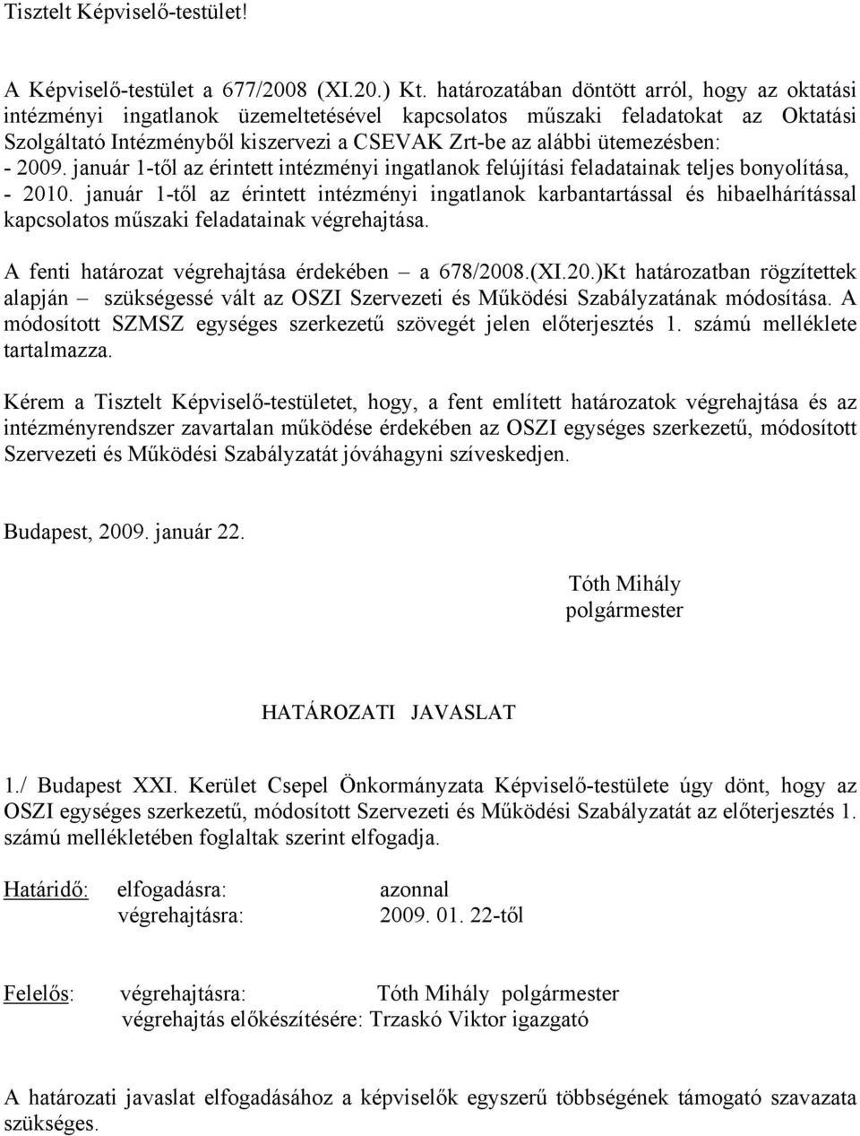 ütemezésben: - 2009. január 1-től az érintett intézményi ingatlanok felújítási feladatainak teljes bonyolítása, - 2010.