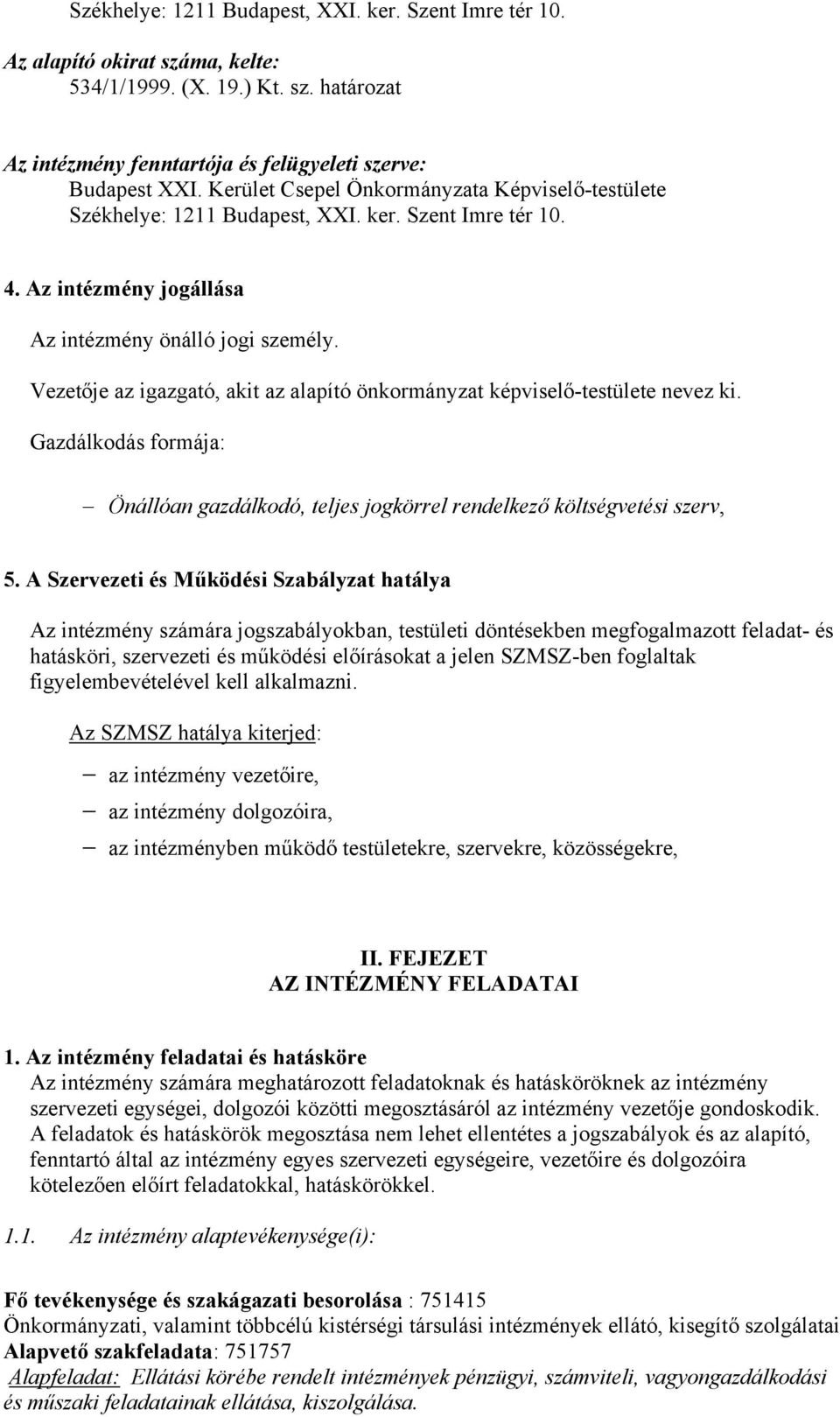 Vezetője az igazgató, akit az alapító önkormányzat képviselő-testülete nevez ki. Gazdálkodás formája: Önállóan gazdálkodó, teljes jogkörrel rendelkező költségvetési szerv, 5.