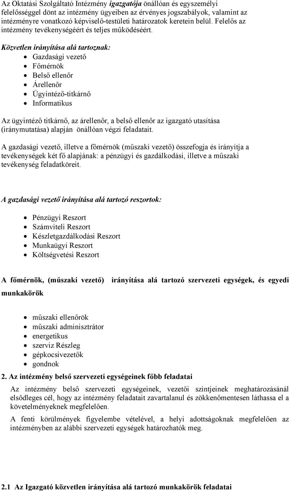 Közvetlen irányítása alá tartoznak: Gazdasági vezető Főmérnök Belső ellenőr Árellenőr Ügyintéző-titkárnő Informatikus Az ügyintéző titkárnő, az árellenőr, a belső ellenőr az igazgató utasítása