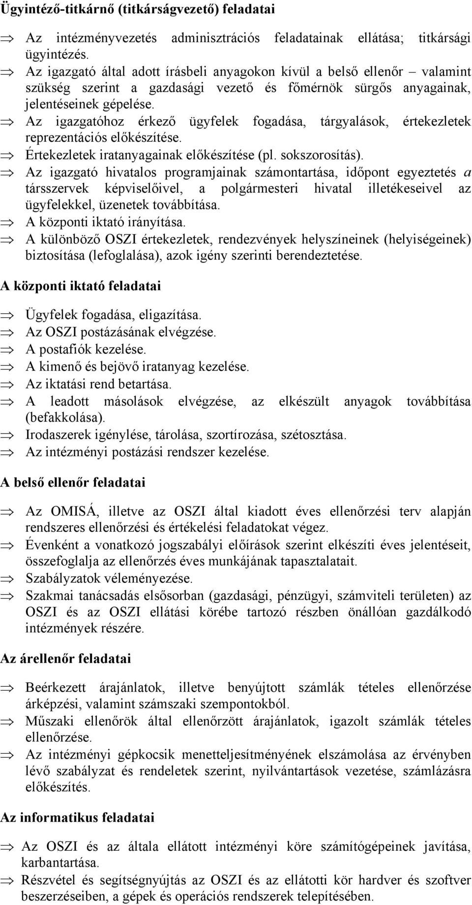 Az igazgatóhoz érkező ügyfelek fogadása, tárgyalások, értekezletek reprezentációs előkészítése. Értekezletek iratanyagainak előkészítése (pl. sokszorosítás).