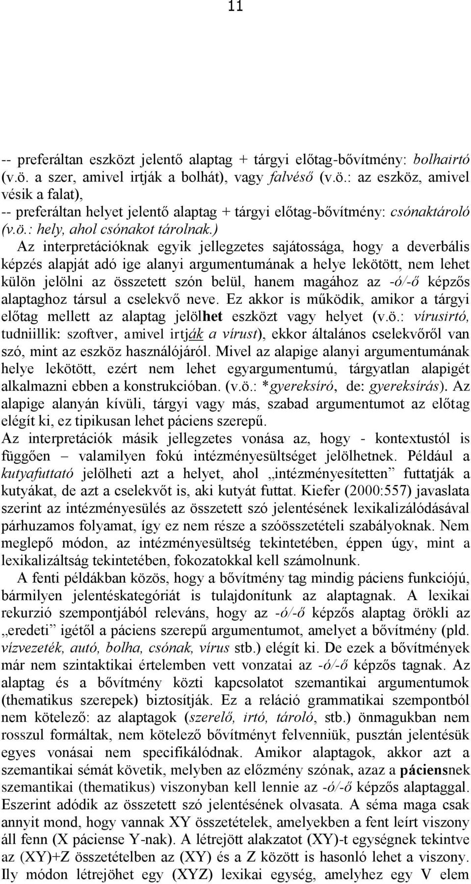 ) Az interpretációknak egyik jellegzetes sajátossága, hogy a deverbális képzés alapját adó ige alanyi argumentumának a helye lekötött, nem lehet külön jelölni az összetett szón belül, hanem magához