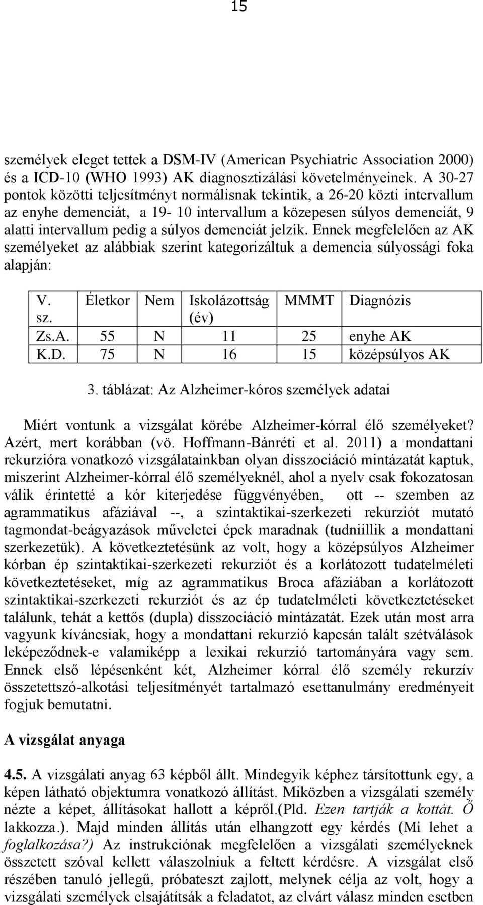 demenciát jelzik. Ennek megfelelően az AK személyeket az alábbiak szerint kategorizáltuk a demencia súlyossági foka alapján: V. Életkor Nem Iskolázottság MMMT Diagnózis sz. (év) Zs.A. 55 N 11 25 enyhe AK K.