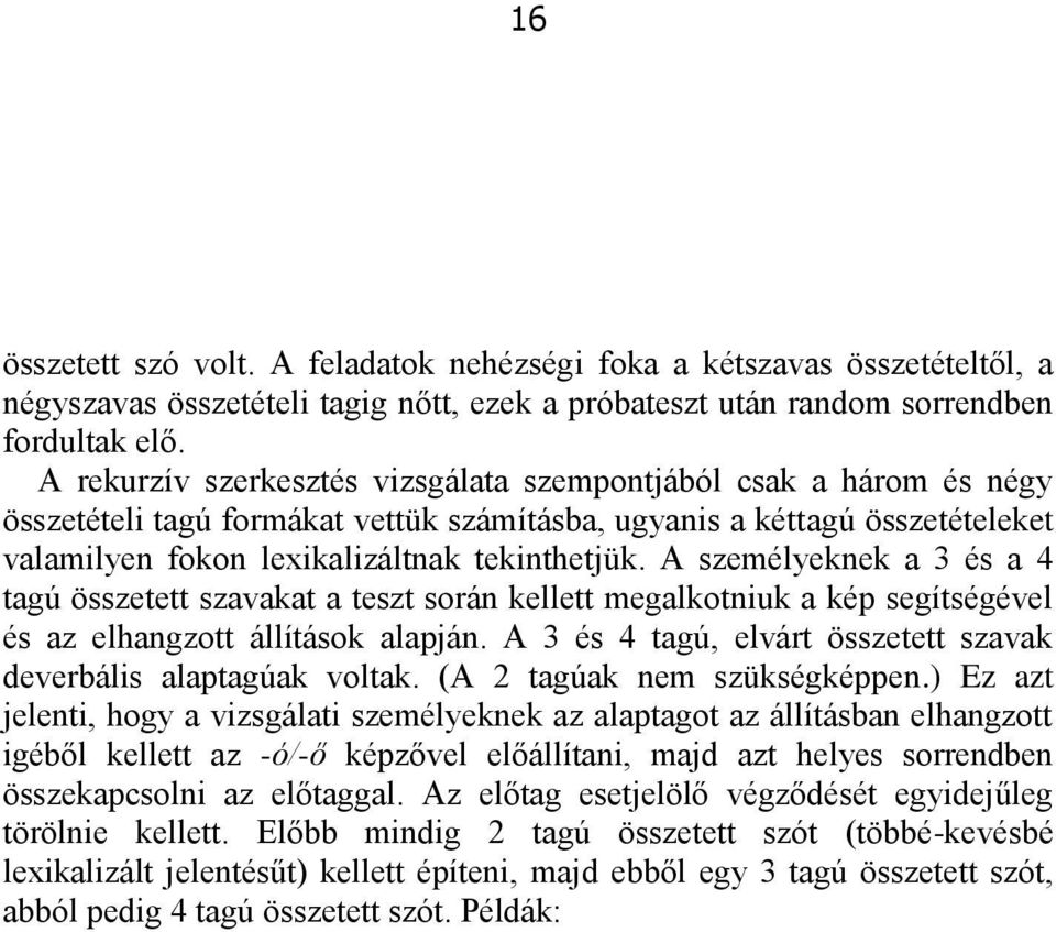 A személyeknek a 3 és a 4 tagú összetett szavakat a teszt során kellett megalkotniuk a kép segítségével és az elhangzott állítások alapján.