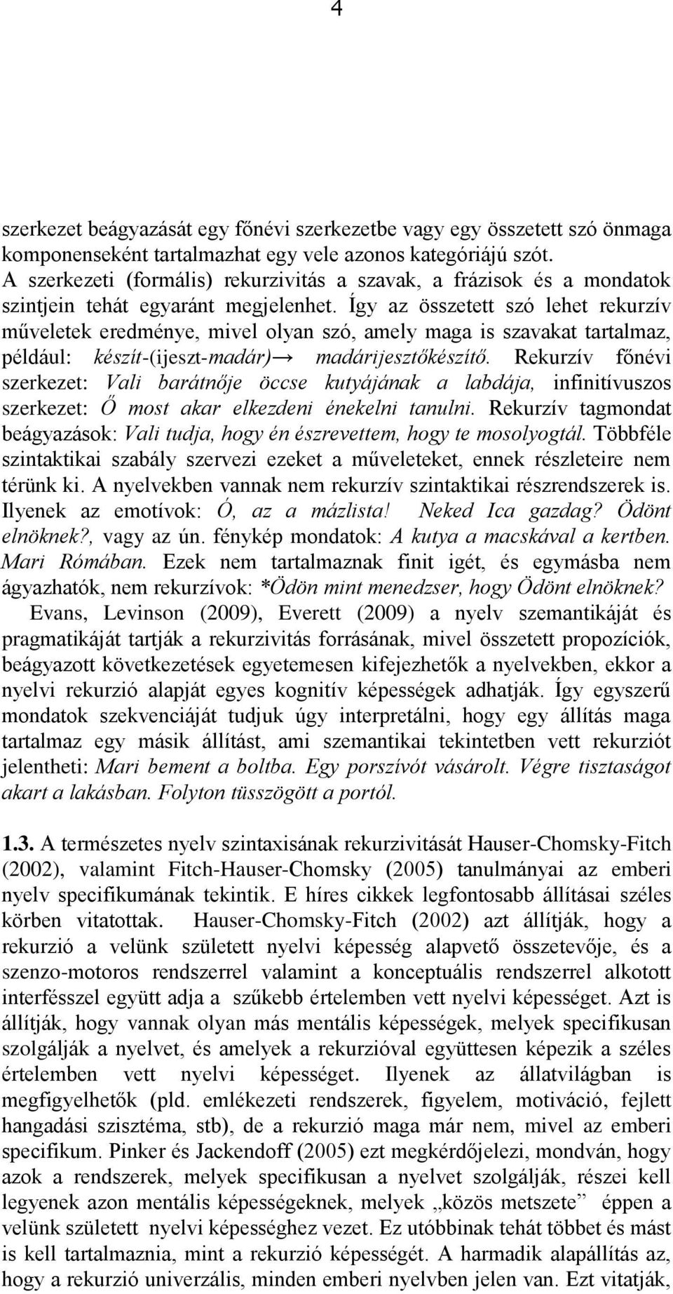 Így az összetett szó lehet rekurzív műveletek eredménye, mivel olyan szó, amely maga is szavakat tartalmaz, például: készít-(ijeszt-madár) madárijesztőkészítő.