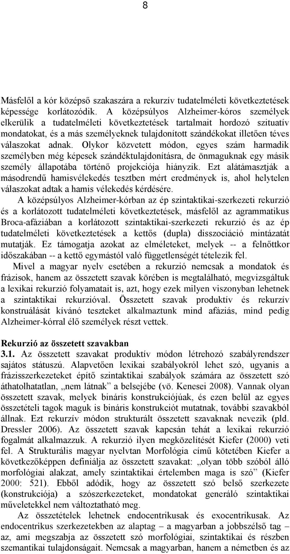 adnak. Olykor közvetett módon, egyes szám harmadik személyben még képesek szándéktulajdonításra, de önmaguknak egy másik személy állapotába történő projekciója hiányzik.