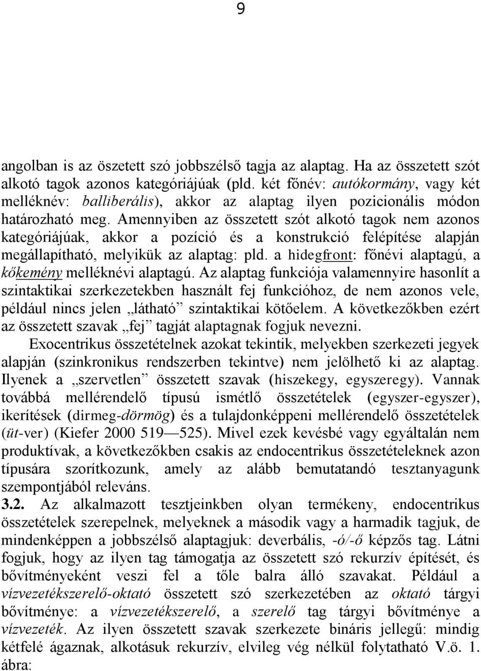 Amennyiben az összetett szót alkotó tagok nem azonos kategóriájúak, akkor a pozíció és a konstrukció felépítése alapján megállapítható, melyikük az alaptag: pld.