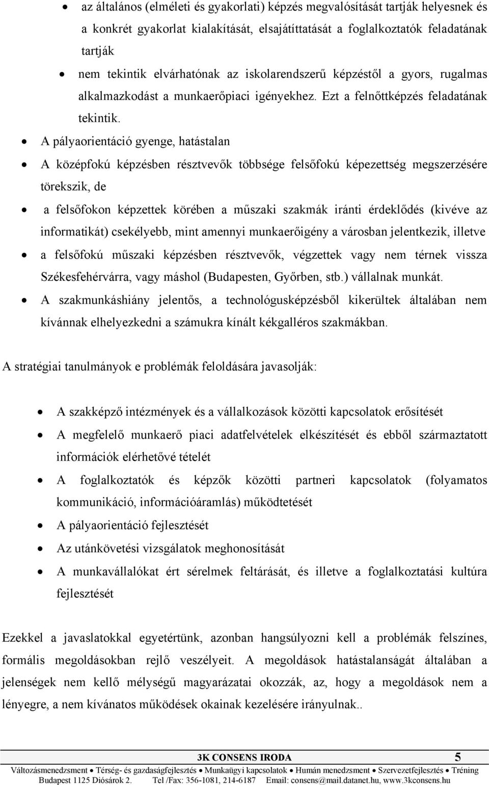 A pályaorientáció gyenge, hatástalan A középfokú képzésben résztvevők többsége felsőfokú képezettség megszerzésére törekszik, de a felsőfokon képzettek körében a műszaki szakmák iránti érdeklődés