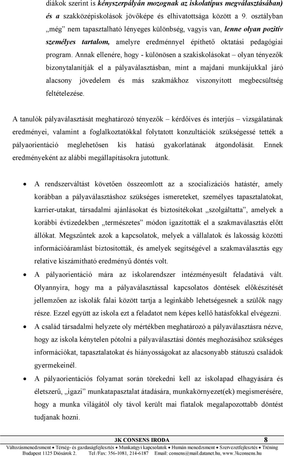 Annak ellenére, hogy - különösen a szakiskolásokat olyan tényezők bizonytalanítják el a pályaválasztásban, mint a majdani munkájukkal járó alacsony jövedelem és más szakmákhoz viszonyított