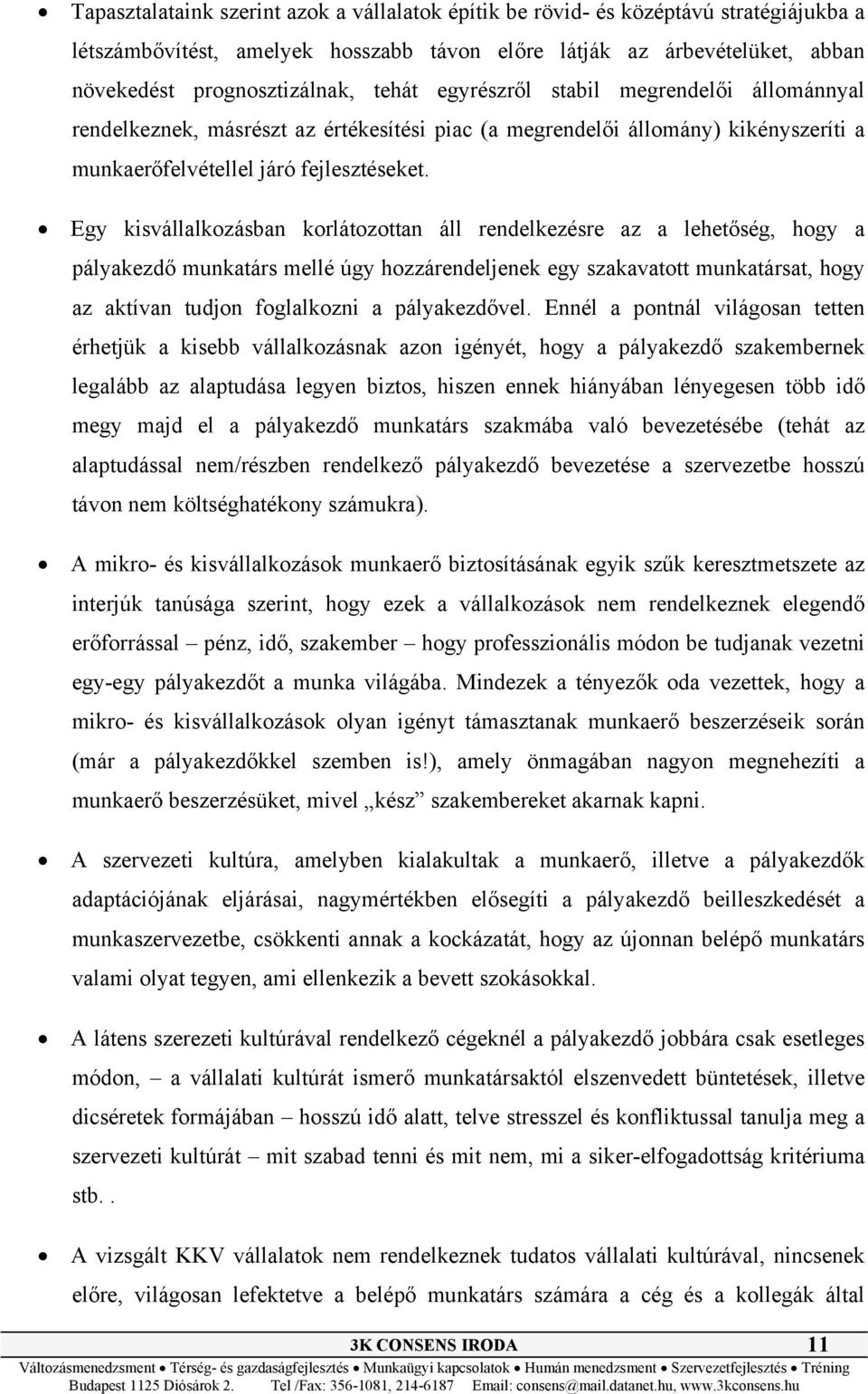 Egy kisvállalkozásban korlátozottan áll rendelkezésre az a lehetőség, hogy a pályakezdő munkatárs mellé úgy hozzárendeljenek egy szakavatott munkatársat, hogy az aktívan tudjon foglalkozni a