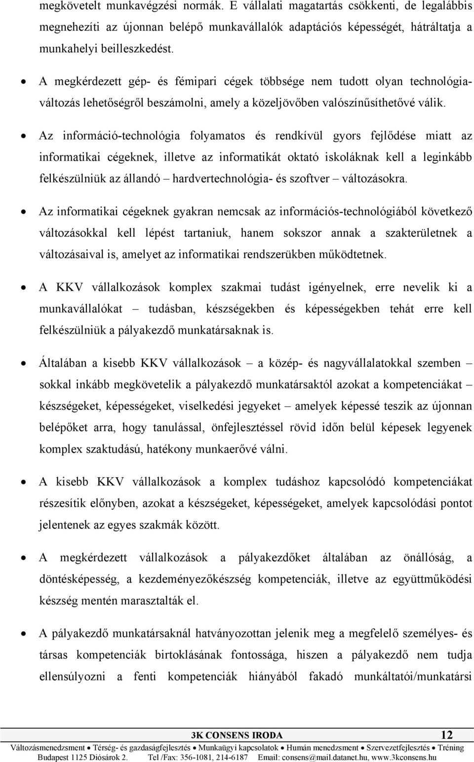 Az információ-technológia folyamatos és rendkívül gyors fejlődése miatt az informatikai cégeknek, illetve az informatikát oktató iskoláknak kell a leginkább felkészülniük az állandó