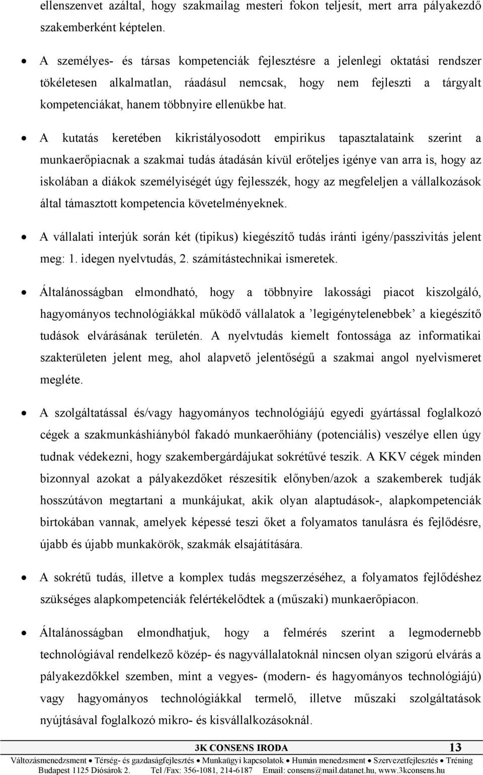 A kutatás keretében kikristályosodott empirikus tapasztalataink szerint a munkaerőpiacnak a szakmai tudás átadásán kívül erőteljes igénye van arra is, hogy az iskolában a diákok személyiségét úgy