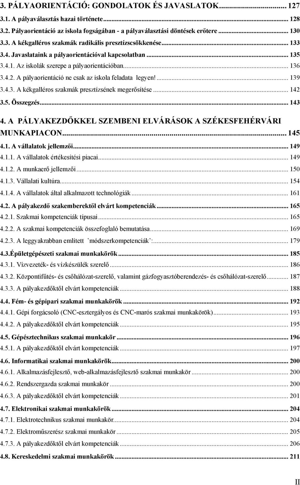 .. 142 3.5. Összegzés... 143 4. A PÁLYAKEZDŐKKEL SZEMBENI ELVÁRÁSOK A SZÉKESFEHÉRVÁRI MUNKAPIACON... 145 4.1. A vállalatok jellemzői... 149 4.1.1. A vállalatok értékesítési piacai... 149 4.1.2. A munkaerő jellemzői.