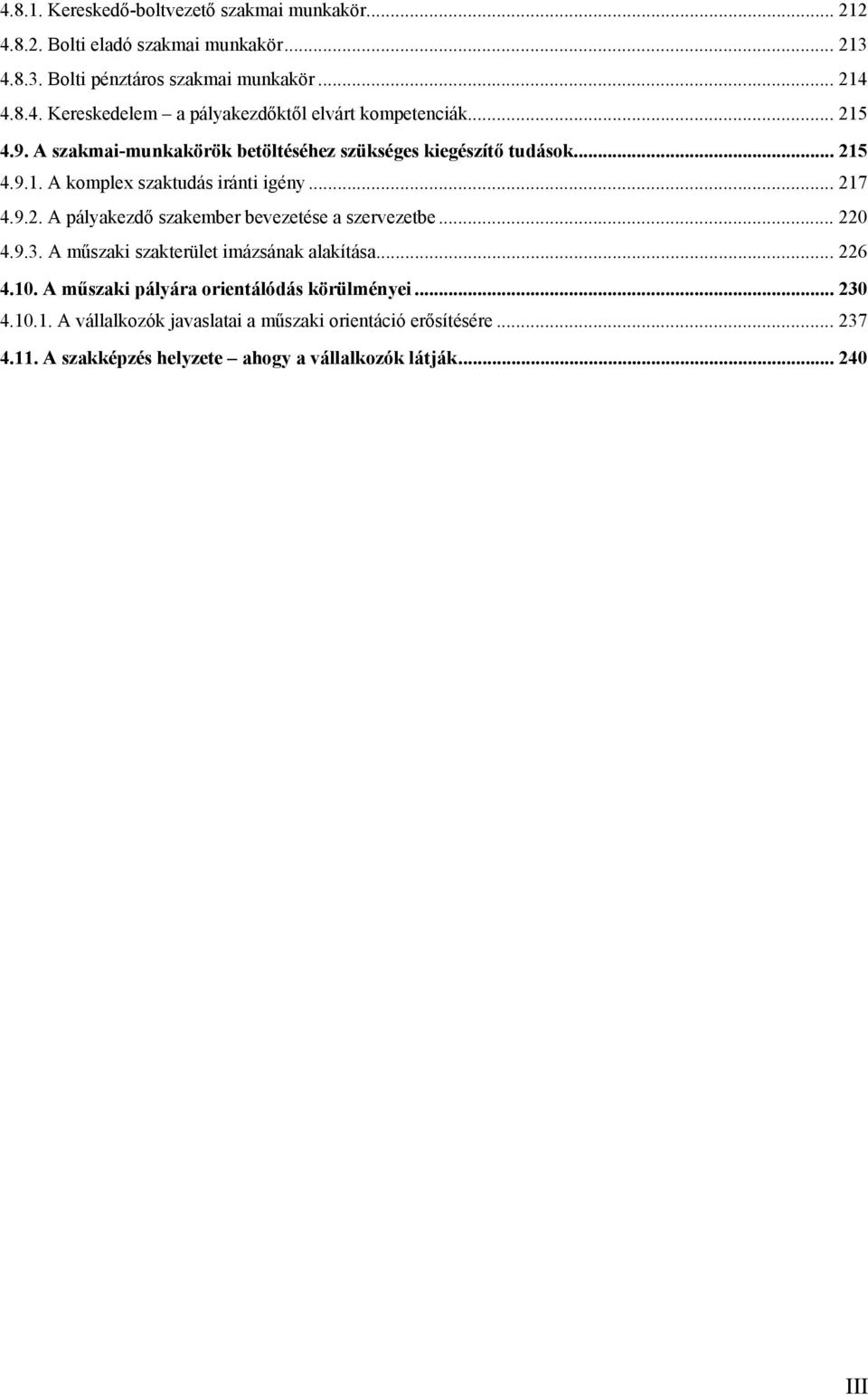 .. 220 4.9.3. A műszaki szakterület imázsának alakítása... 226 4.10. A műszaki pályára orientálódás körülményei... 230 4.10.1. A vállalkozók javaslatai a műszaki orientáció erősítésére.