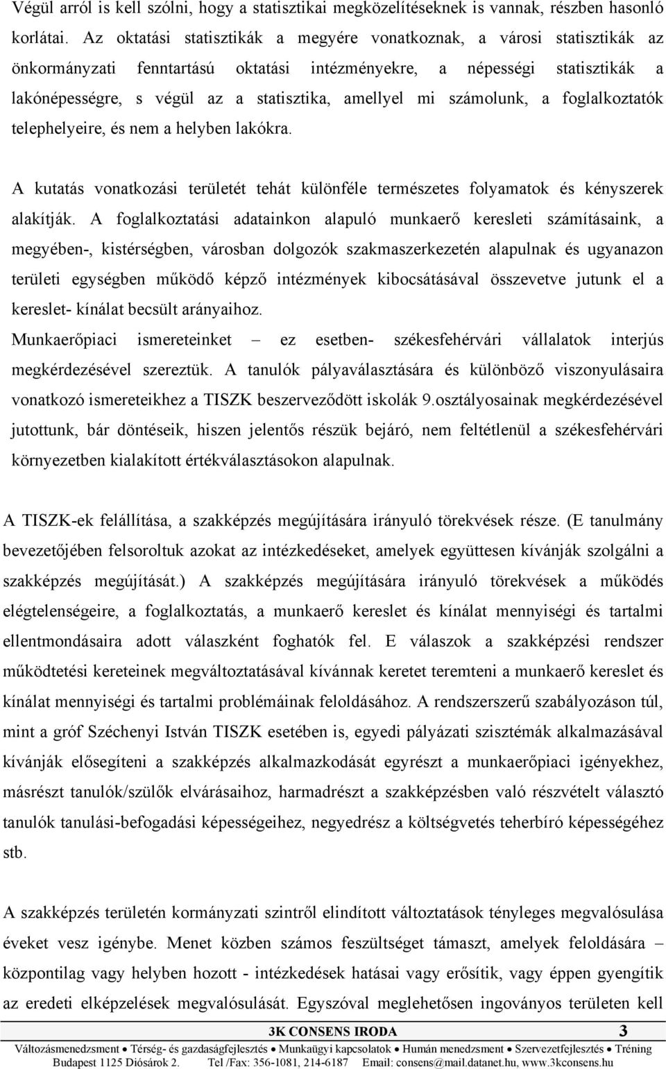 amellyel mi számolunk, a foglalkoztatók telephelyeire, és nem a helyben lakókra. A kutatás vonatkozási területét tehát különféle természetes folyamatok és kényszerek alakítják.