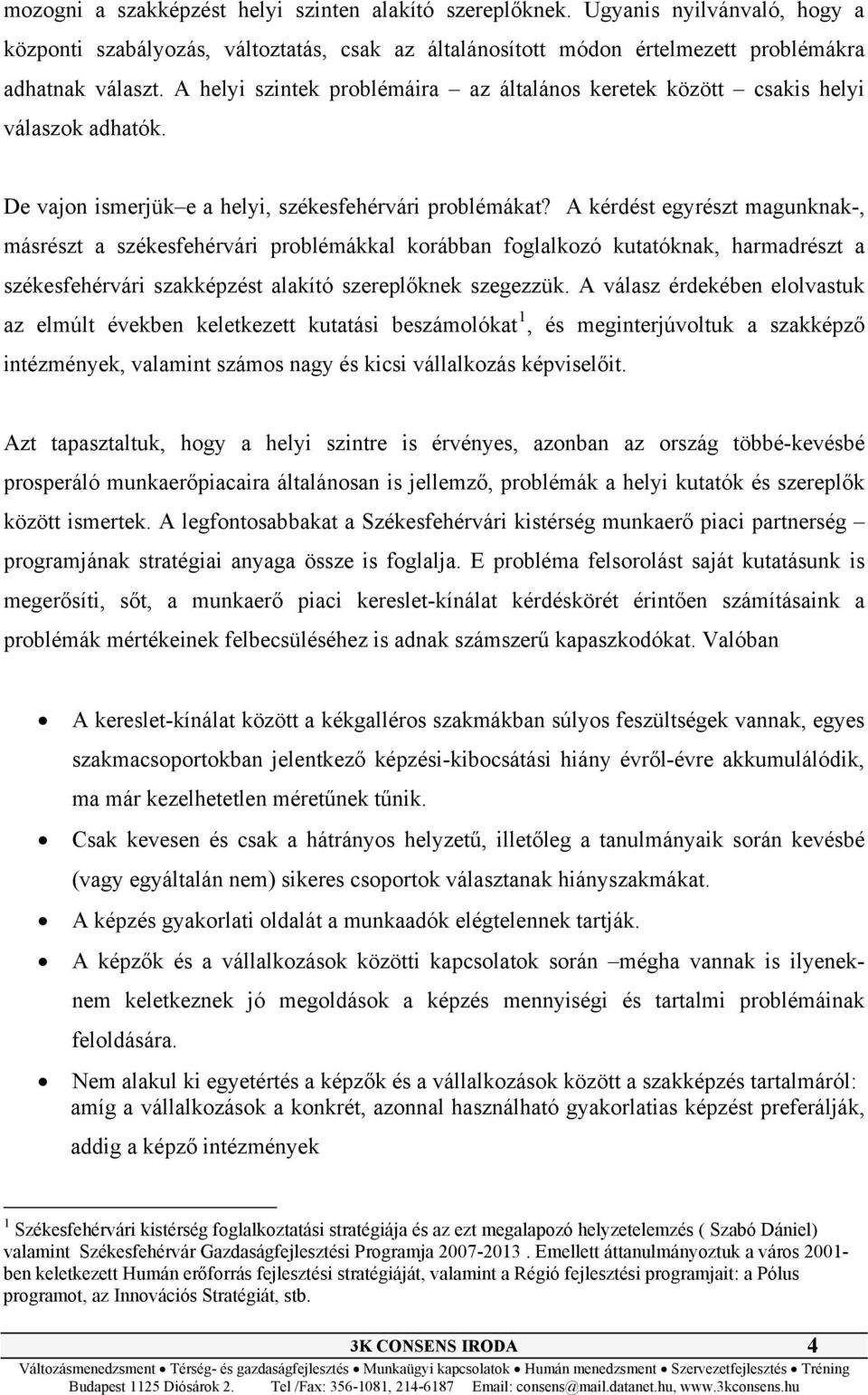 A kérdést egyrészt magunknak-, másrészt a székesfehérvári problémákkal korábban foglalkozó kutatóknak, harmadrészt a székesfehérvári szakképzést alakító szereplőknek szegezzük.