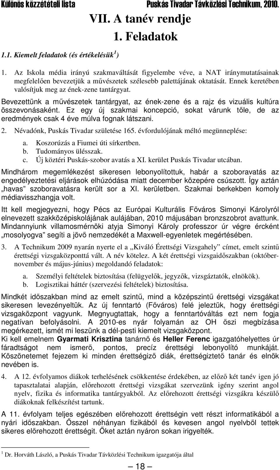 Ennek keretében valósítjuk meg az ének-zene tantárgyat. Bevezettünk a mővészetek tantárgyat, az ének-zene és a rajz és vizuális kultúra összevonásaként.